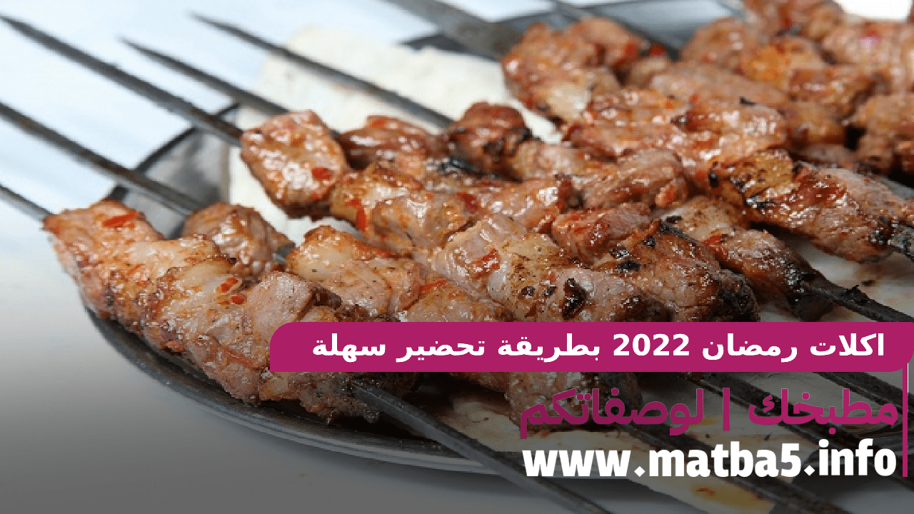 اكلات رمضان 2022 بطريقة تحضير سهلة وسريعة والطعم لذيذ ورائع
