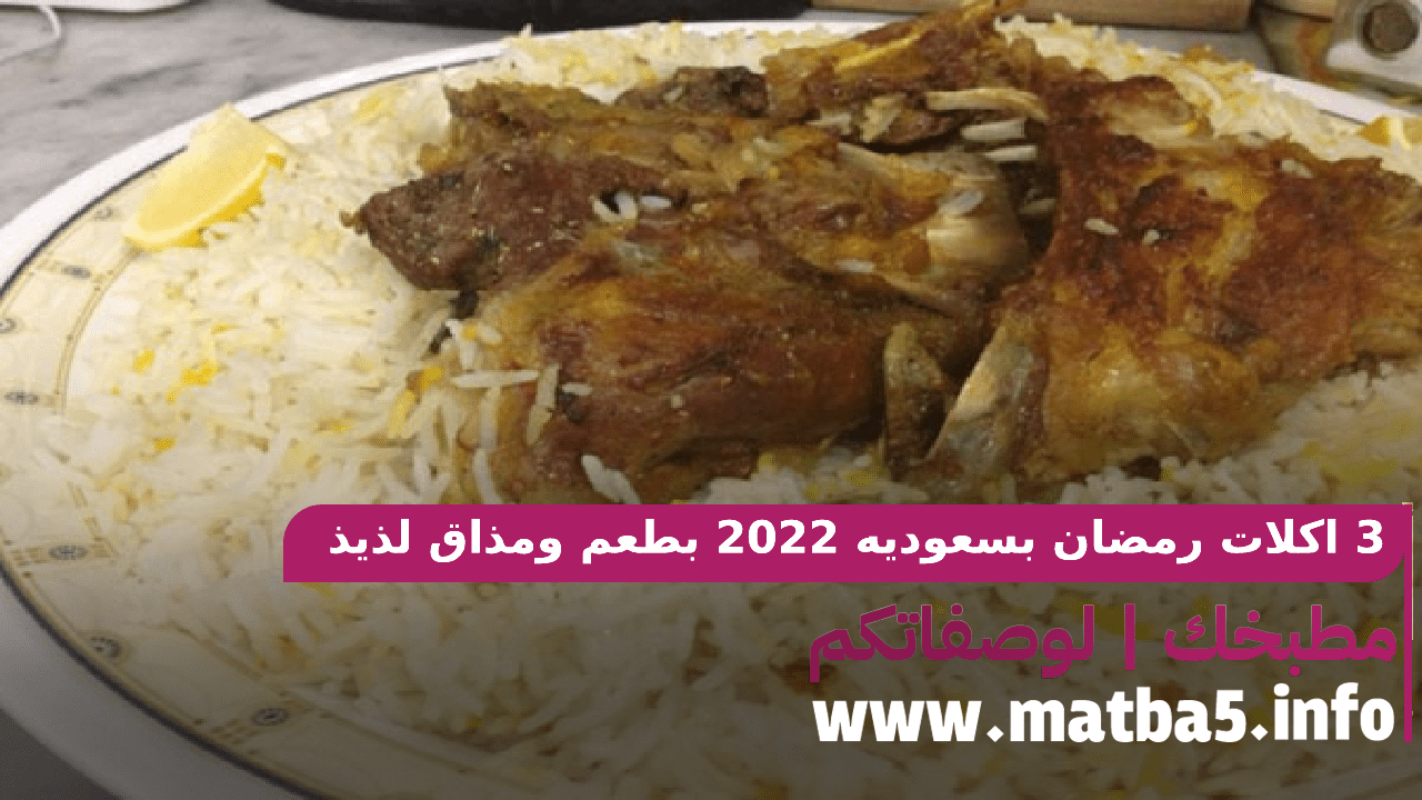 3 اكلات رمضان بسعوديه 2022 بطعم ومذاق لذيذ ورائع وتحضير سريع