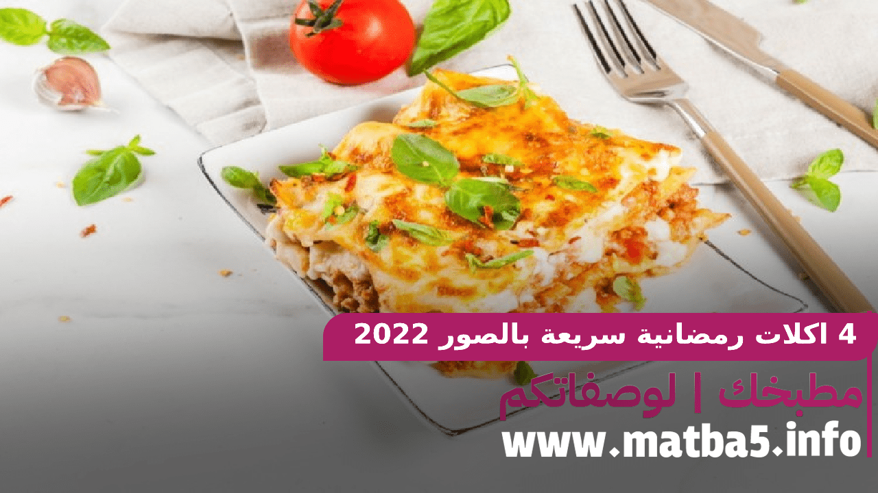 4 اكلات رمضانية سريعة بالصور للتحضير بكل سهولة وسرعة بطعم فخم 2022