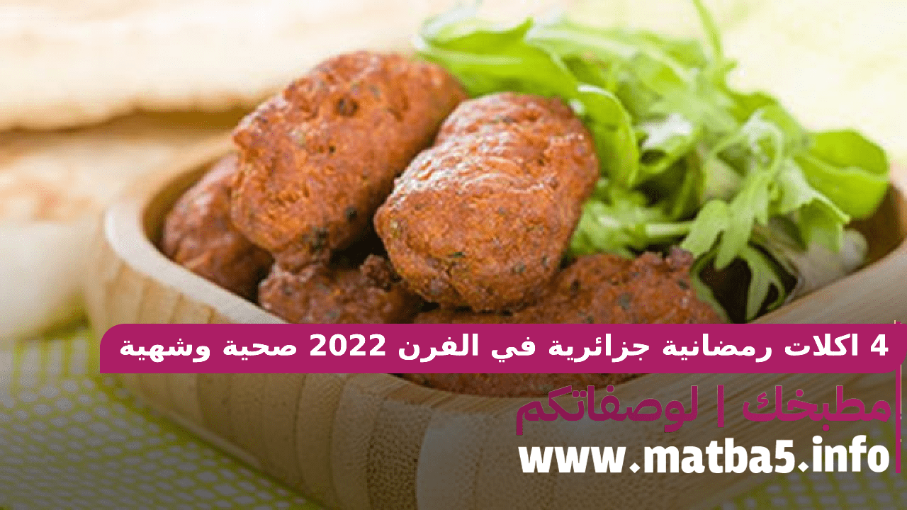 4 اكلات رمضانية جزائرية في الفرن 2022 صحية وشهية وفي التحضير سهلة