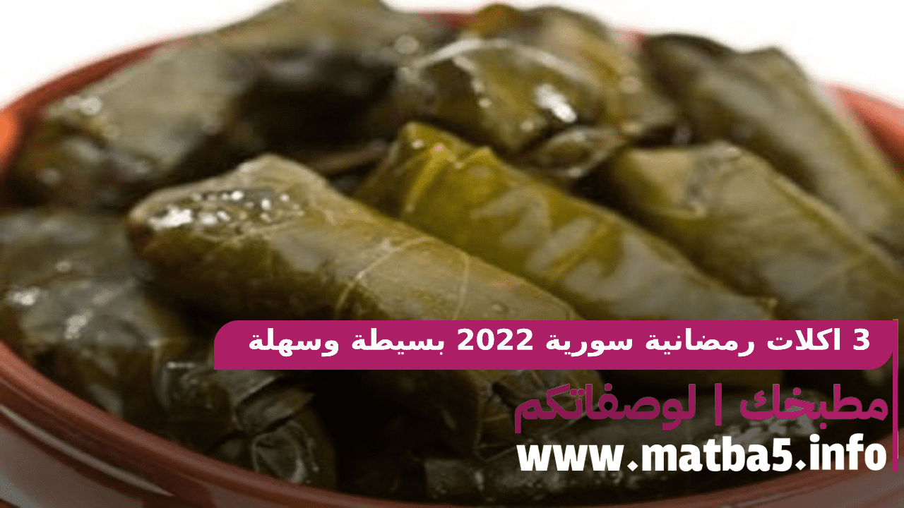 3 اكلات رمضانية سورية 2022 بسيطة وسهلة وذات طعم مميز ورائع