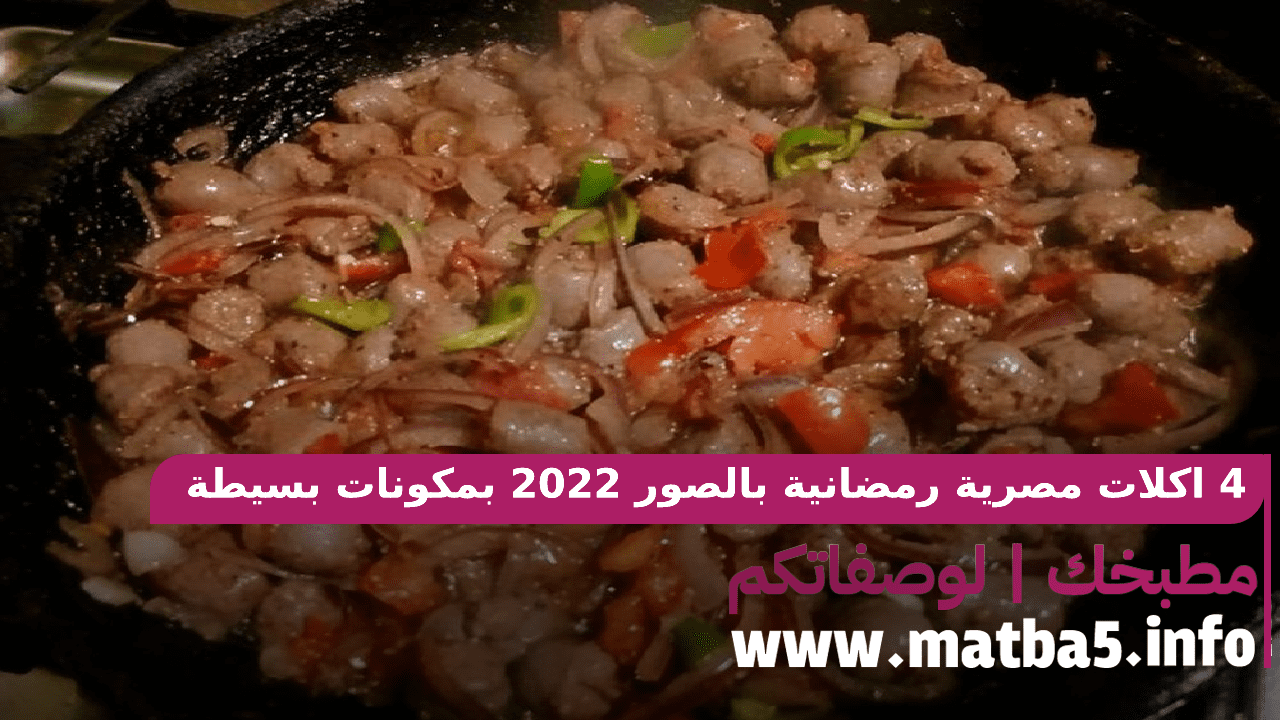 4 اكلات مصرية رمضانية بالصور 2022 بمكونات بسيطة ونكهة اصيلة