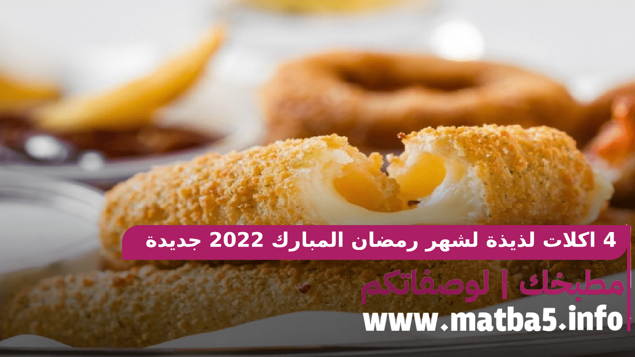 4 اكلات لذيذة لشهر رمضان المبارك 2022 جديدة وفريدة وطعم محبب