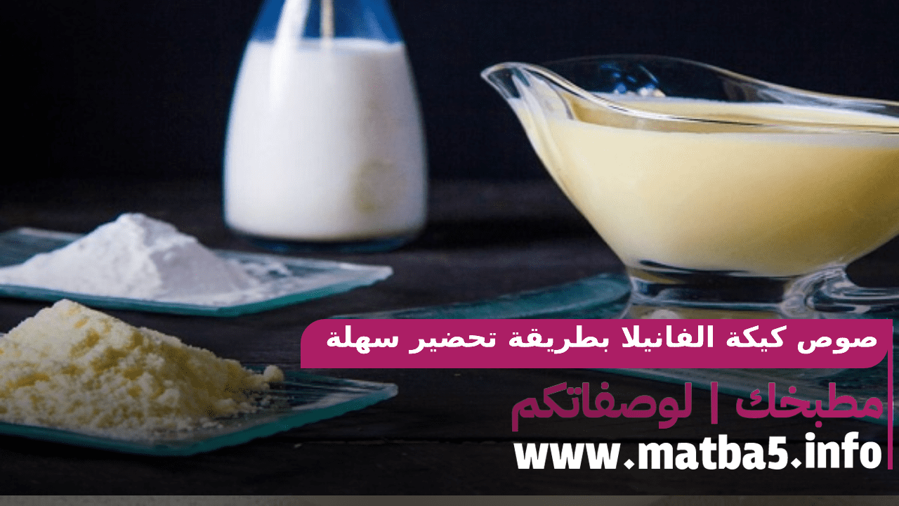 صوص كيكة الفانيلا بطريقة تحضير سهلة ومميزة بطعم فخم ورائع