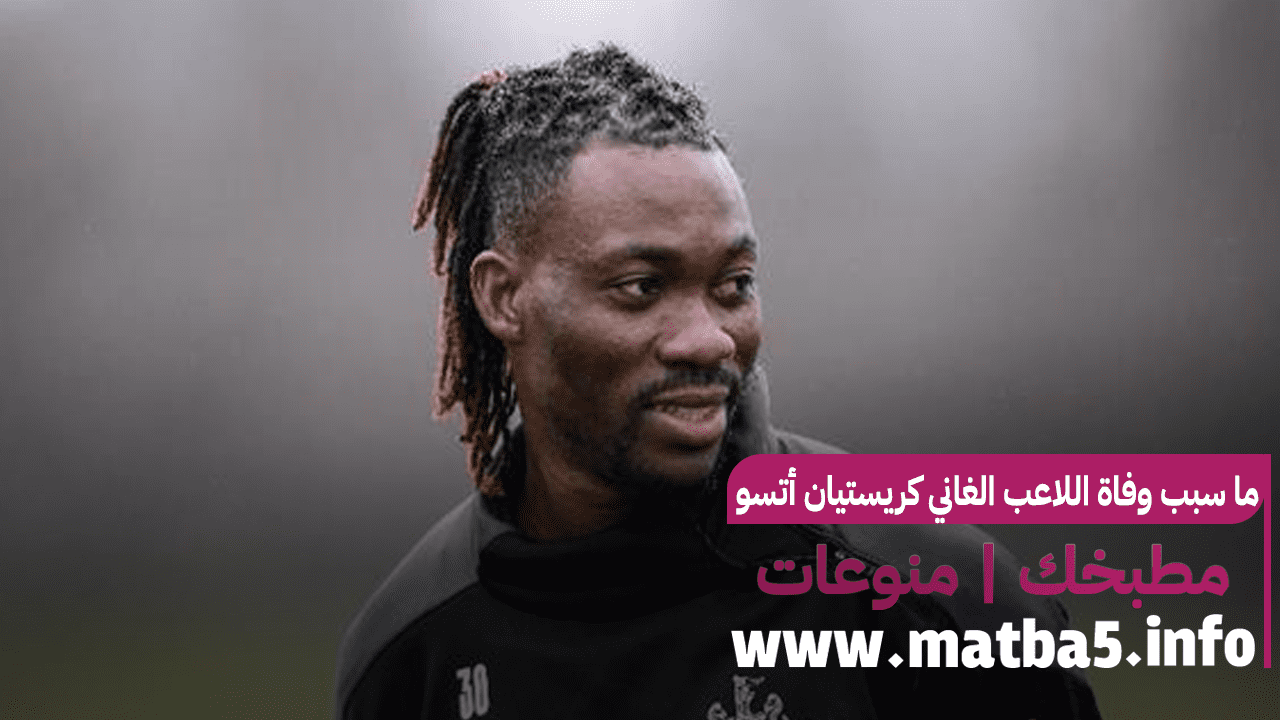 ما سبب وفاة اللاعب الغاني كريستيان أتسو